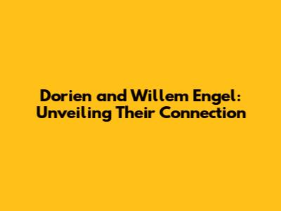 Dorien and Willem Engel: Unveiling Their Connection