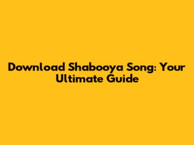 Download Shabooya Song: Your Ultimate Guide