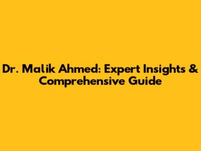 Dr. Malik Ahmed: Expert Insights & Comprehensive Guide