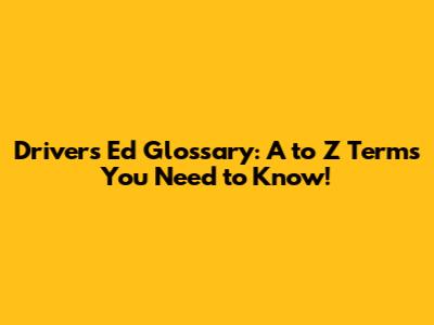 Driver's Ed Glossary: A to Z Terms You Need to Know!