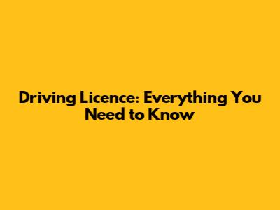 Driving Licence: Everything You Need to Know