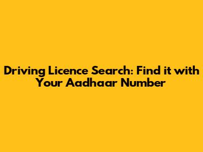 Driving Licence Search: Find it with Your Aadhaar Number