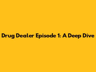 Drug Dealer Episode 1: A Deep Dive