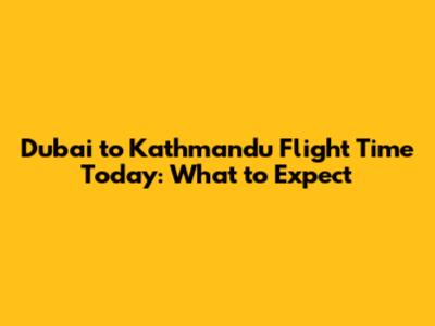 Dubai to Kathmandu Flight Time Today: What to Expect