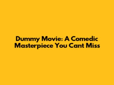 Dummy Movie: A Comedic Masterpiece You Can't Miss