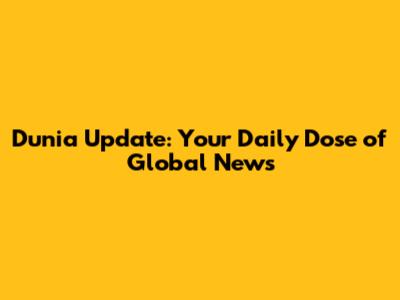 Dunia Update: Your Daily Dose of Global News