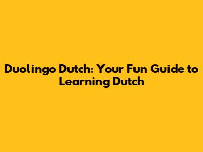 Duolingo Dutch: Your Fun Guide to Learning Dutch