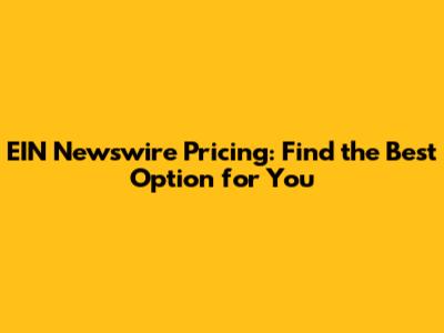 EIN Newswire Pricing: Find the Best Option for You