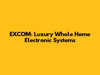 EXCOM: Luxury Whole Home Electronic Systems