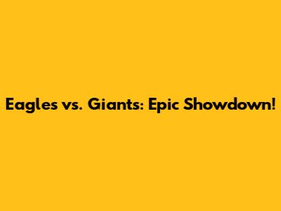 Eagles vs. Giants: Epic Showdown!