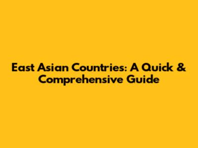 East Asian Countries: A Quick & Comprehensive Guide