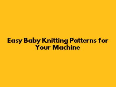 Easy Baby Knitting Patterns for Your Machine