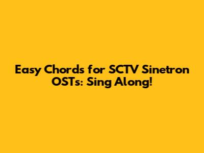 Easy Chords for SCTV Sinetron OSTs: Sing Along!