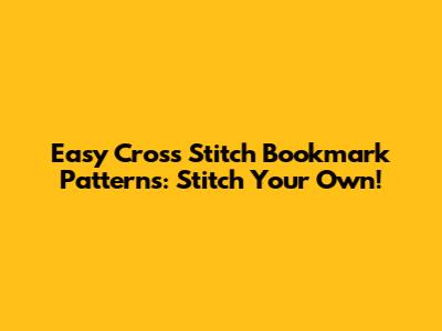 Easy Cross Stitch Bookmark Patterns: Stitch Your Own!
