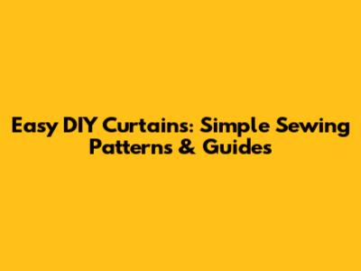 Easy DIY Curtains: Simple Sewing Patterns & Guides