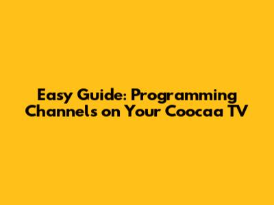 Easy Guide: Programming Channels on Your Coocaa TV