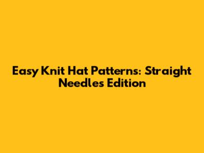 Easy Knit Hat Patterns: Straight Needles Edition