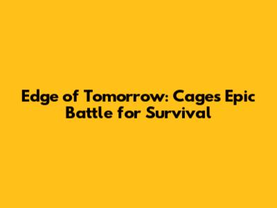 Edge of Tomorrow: Cage's Epic Battle for Survival