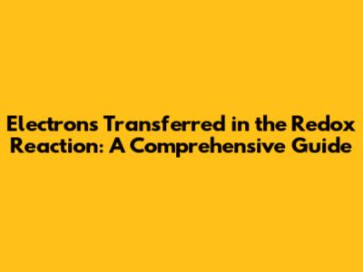 Electrons Transferred in the Redox Reaction: A Comprehensive Guide
