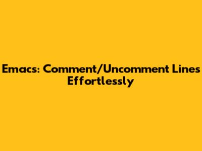 Emacs: Comment/Uncomment Lines Effortlessly
