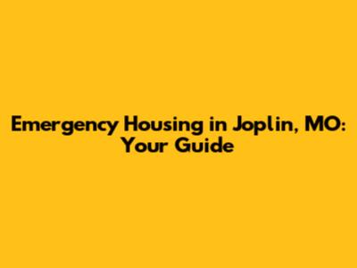 Emergency Housing in Joplin, MO: Your Guide