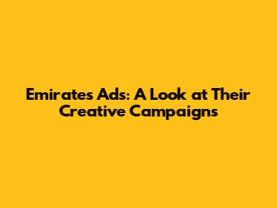 Emirates Ads: A Look at Their Creative Campaigns