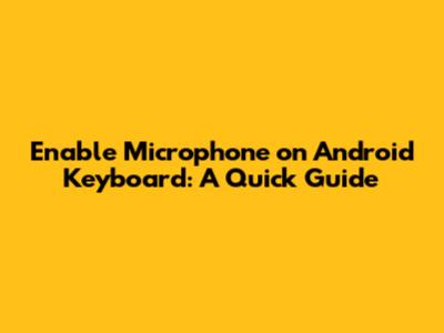 Enable Microphone on Android Keyboard: A Quick Guide