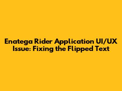 Enatega Rider Application UI/UX Issue: Fixing the Flipped Text