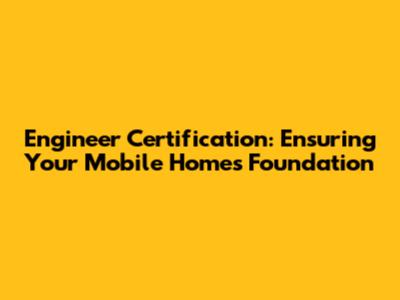 Engineer Certification: Ensuring Your Mobile Home's Foundation