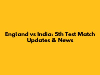 England vs India: 5th Test Match Updates & News