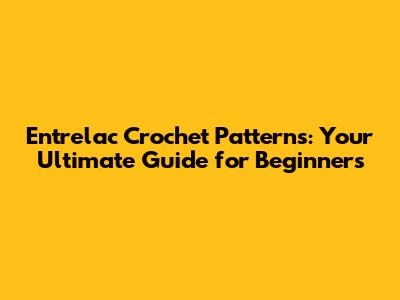 Entrelac Crochet Patterns: Your Ultimate Guide for Beginners
