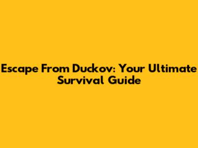 Escape From Duckov: Your Ultimate Survival Guide