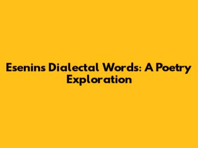 Esenin's Dialectal Words: A Poetry Exploration