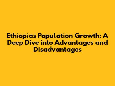 Ethiopia's Population Growth: A Deep Dive into Advantages and Disadvantages