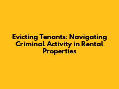 Evicting Tenants: Navigating Criminal Activity in Rental Properties