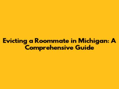 Evicting a Roommate in Michigan: A Comprehensive Guide