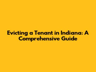 Evicting a Tenant in Indiana: A Comprehensive Guide