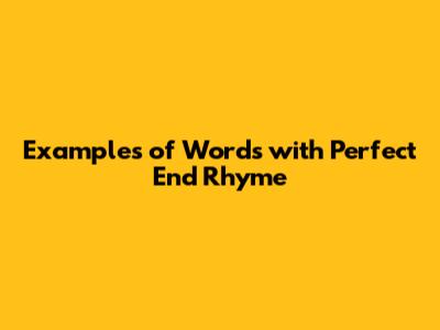 Examples of Words with Perfect End Rhyme
