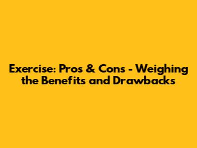 Exercise: Pros & Cons - Weighing the Benefits and Drawbacks