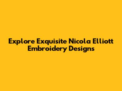 Explore Exquisite Nicola Elliott Embroidery Designs