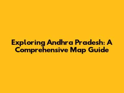Exploring Andhra Pradesh: A Comprehensive Map Guide