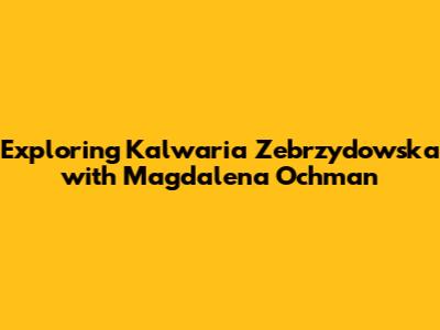 Exploring Kalwaria Zebrzydowska with Magdalena Ochman