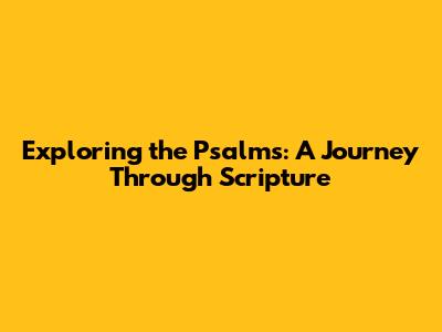 Exploring the Psalms: A Journey Through Scripture