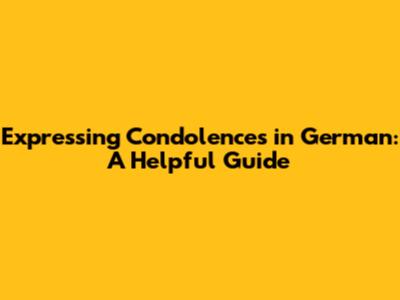 Expressing Condolences in German: A Helpful Guide