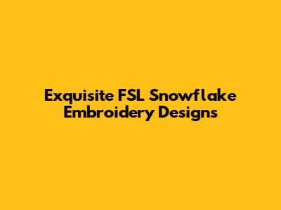 Exquisite FSL Snowflake Embroidery Designs