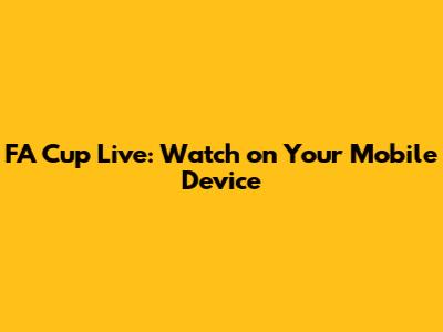 FA Cup Live: Watch on Your Mobile Device