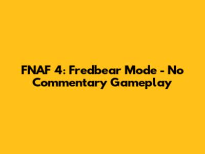 FNAF 4: Fredbear Mode - No Commentary Gameplay