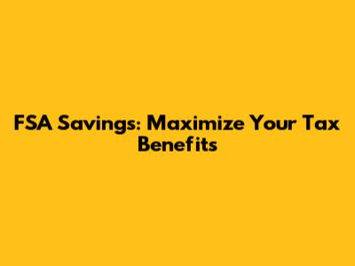 FSA Savings: Maximize Your Tax Benefits