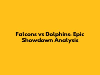 Falcons vs Dolphins: Epic Showdown Analysis