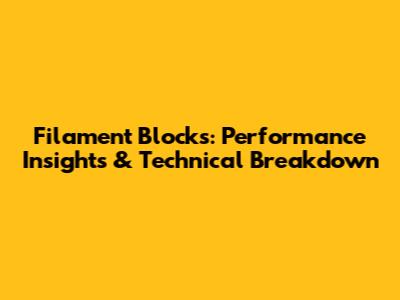 Filament Blocks: Performance Insights & Technical Breakdown